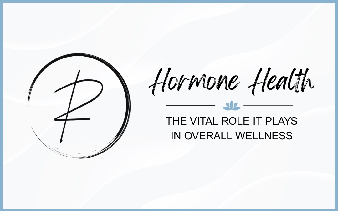 Hormone Health: The Vital Role It Plays in Overall Wellness